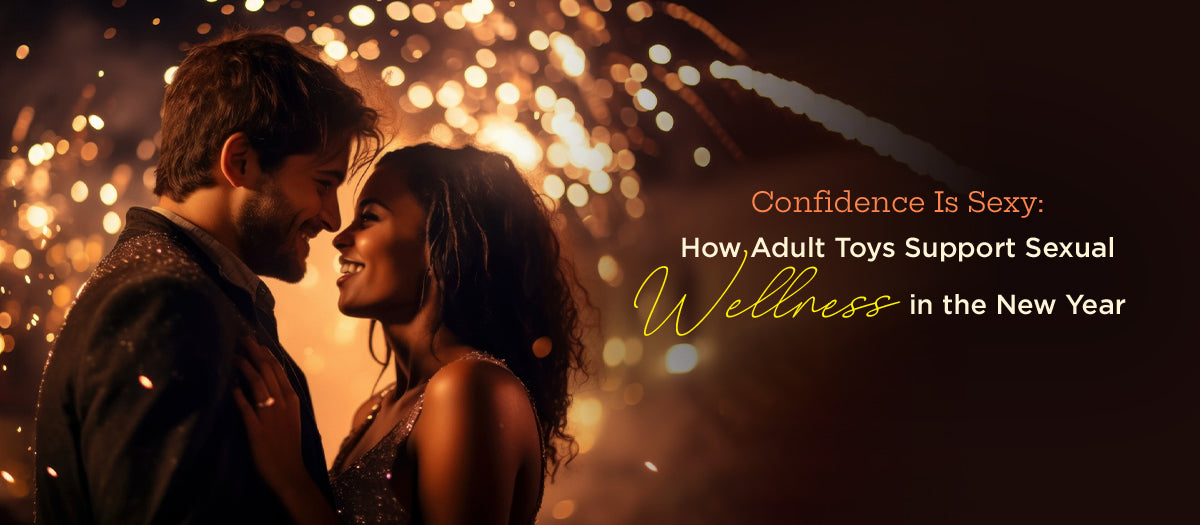 Confidence Is Sexy: How Adult Toys Support Sexual Wellness in the New Year
