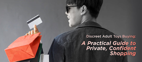 Discreet Adult Toys Buying: A Practical Guide to Private, Confident Shopping