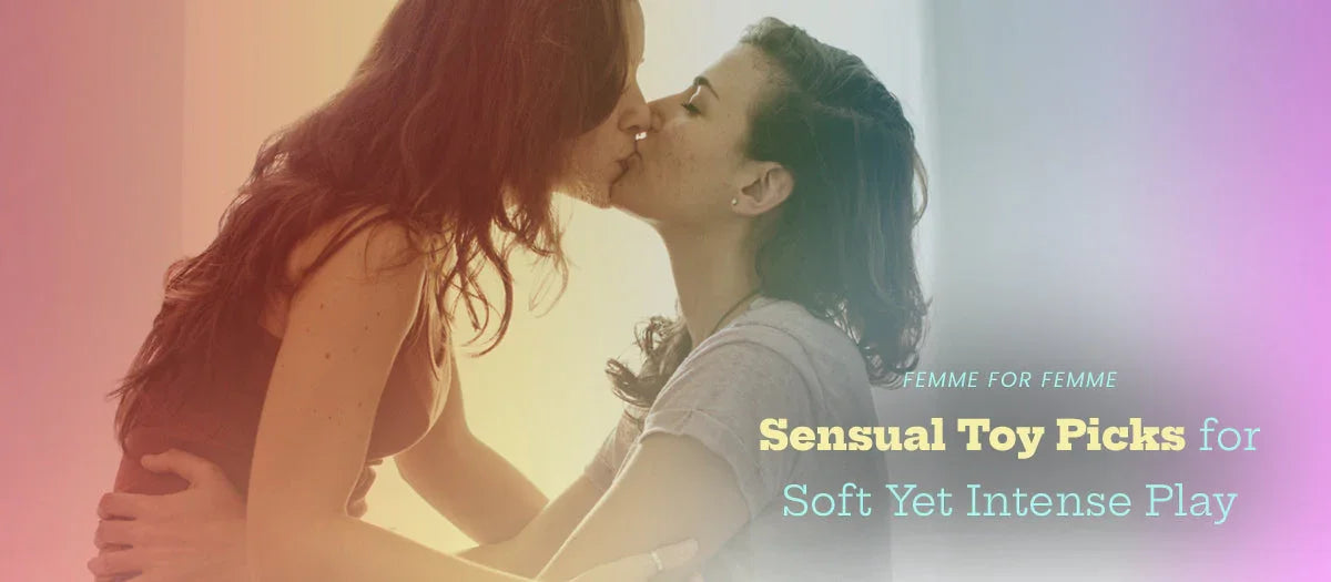 Femme for Femme: Sensual Toy Picks for Soft Yet Intense Play - Frisky Business Adult Sex Toys Shop