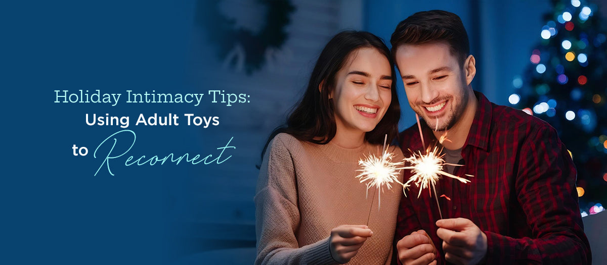 Holiday Intimacy Tips: Using Adult Toys to Reconnect