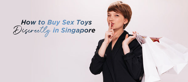 How to Buy Sex Toys Discreetly in Singapore