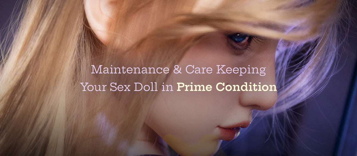 Maintenance & Care: Keeping Your Sex Doll in Prime Condition