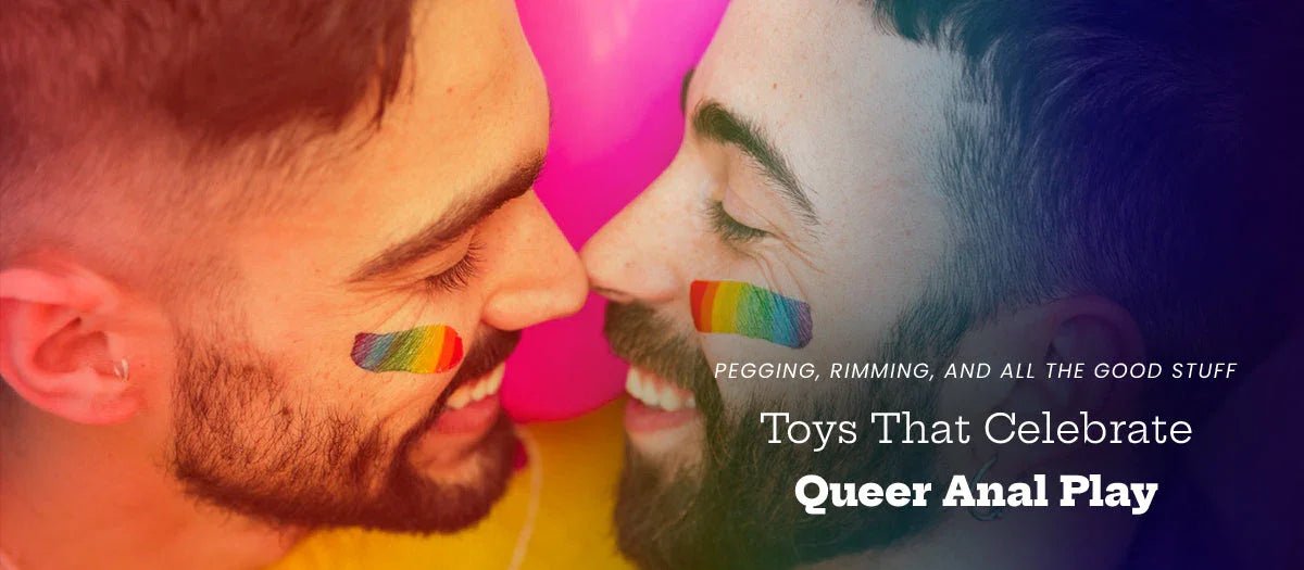 Pegging, Rimming, and All the Good Stuff: Toys That Celebrate Queer Anal Play - Frisky Business Adult Sex Toys Shop
