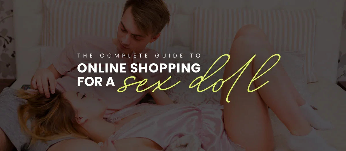 The Complete Guide to Online Shopping for a Sex Doll