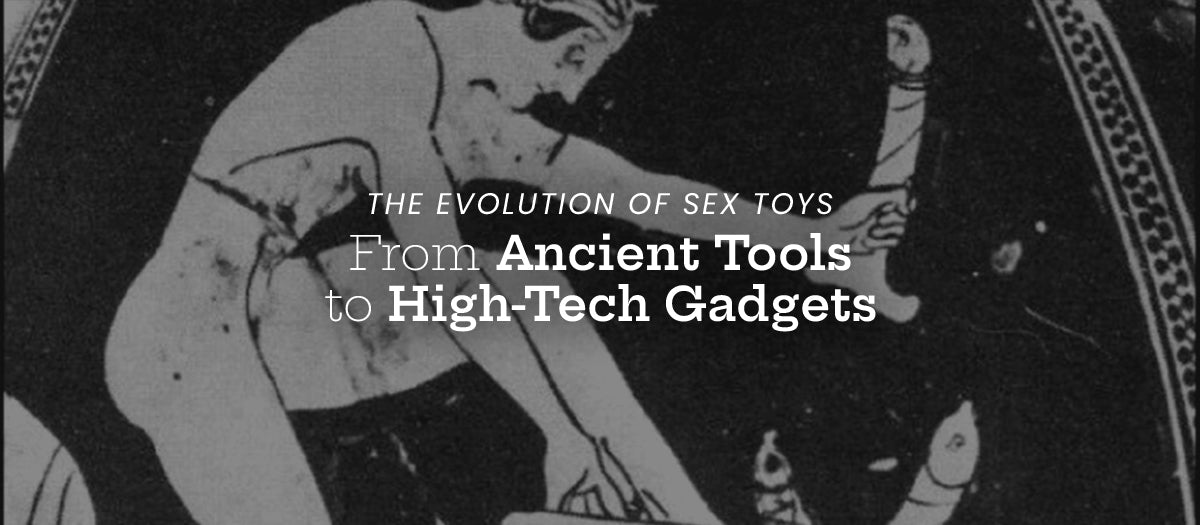 The Evolution of Sex Toys: From Ancient Tools to High-Tech Gadgets