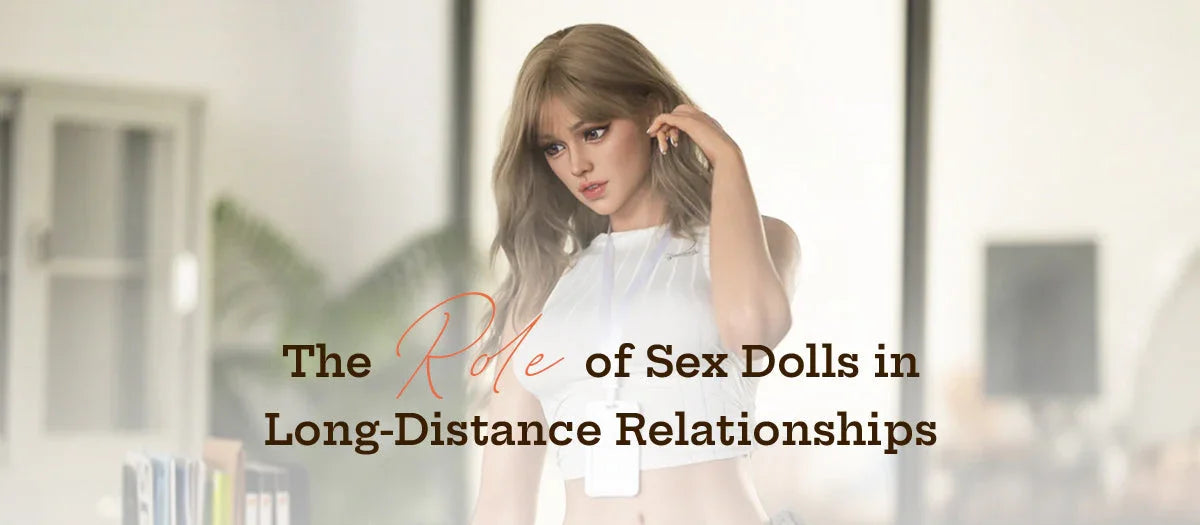 The Role of Sex Dolls in Long-Distance Relationships - Frisky Business Adult Sex Toys Shop