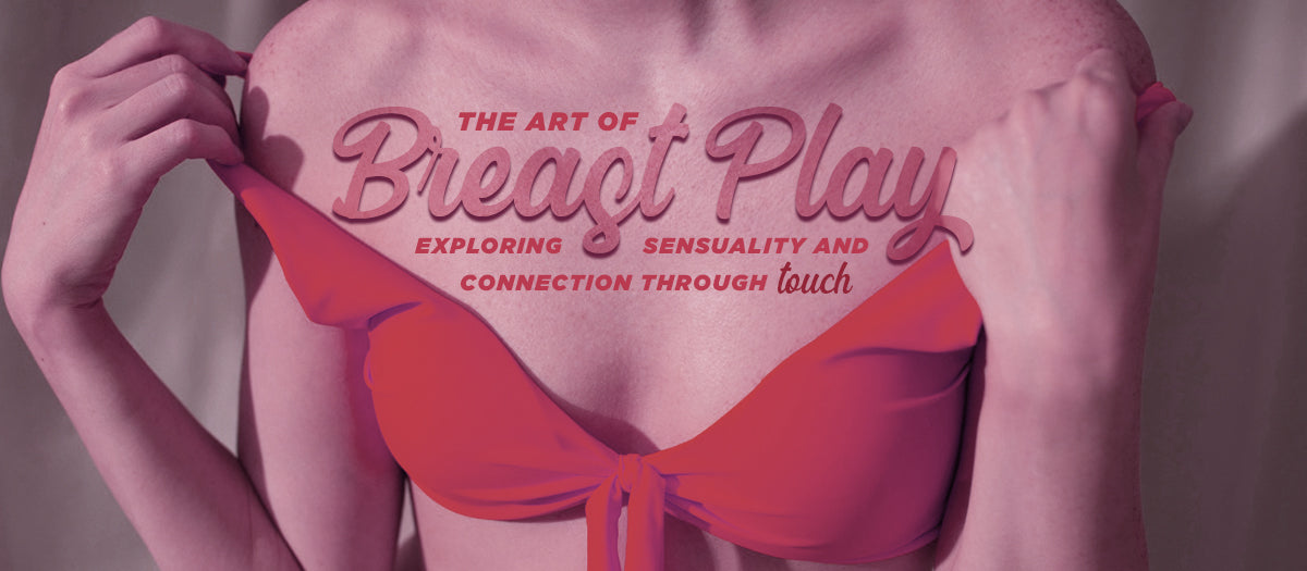 Unlocking Sensuality Through Breast Play