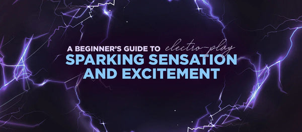 A Beginner's Guide to Electro-Play - Frisky Business Adult Sex Toys Shop