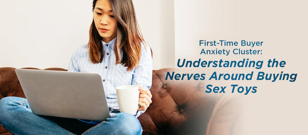 First-Time Buyer Anxiety Cluster: Understanding the Nerves Around Buying Sex Toys
