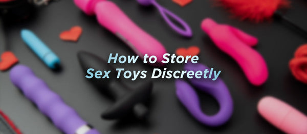 How to Store Sex Toys Discreetly