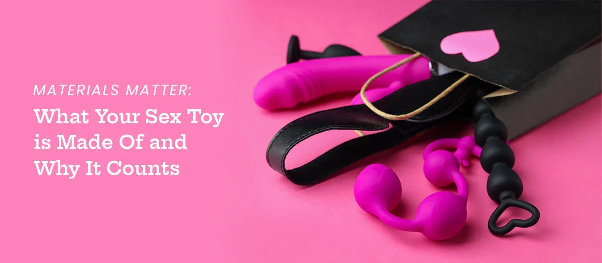 Materials Matter: What Your Sex Toy is Made Of and Why It Counts - Frisky Business Adult Sex Toys Shop