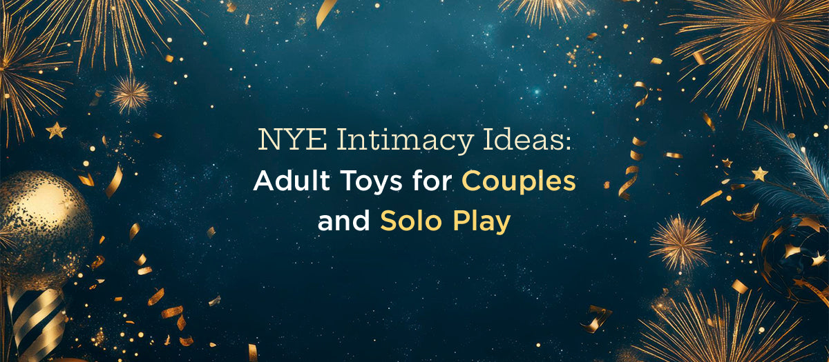 New Year’s Eve Intimacy Ideas: Adult Toys for Couples and Solo Play