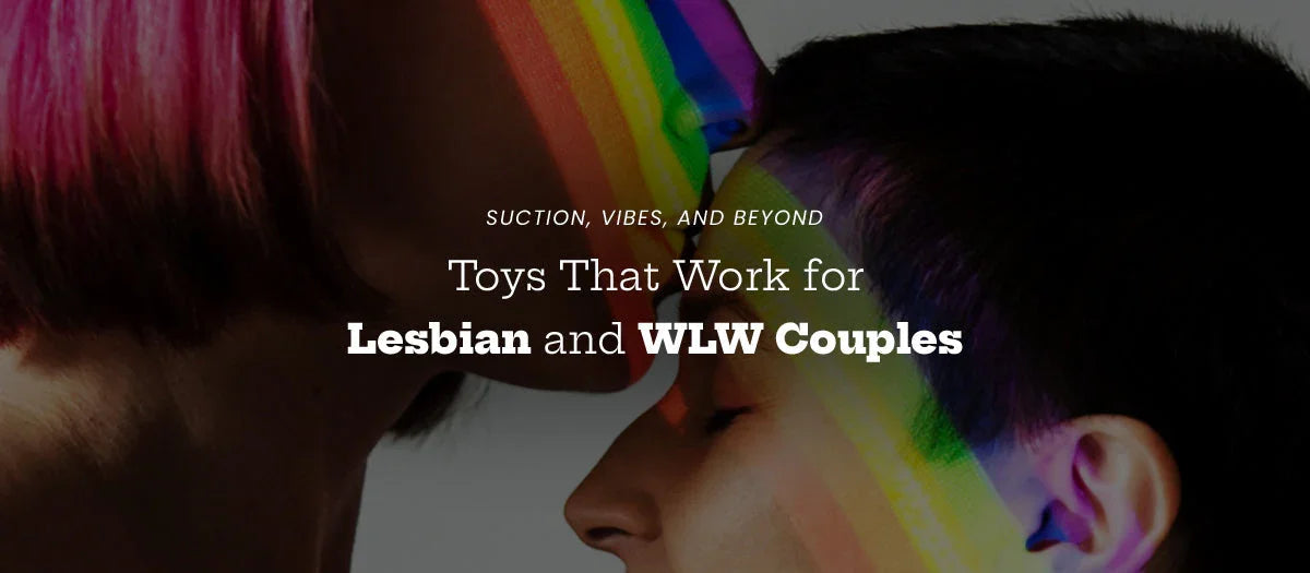 Suction, Vibes, and Beyond: Toys That Work for Lesbian and WLW Couples - Frisky Business Adult Sex Toys Shop