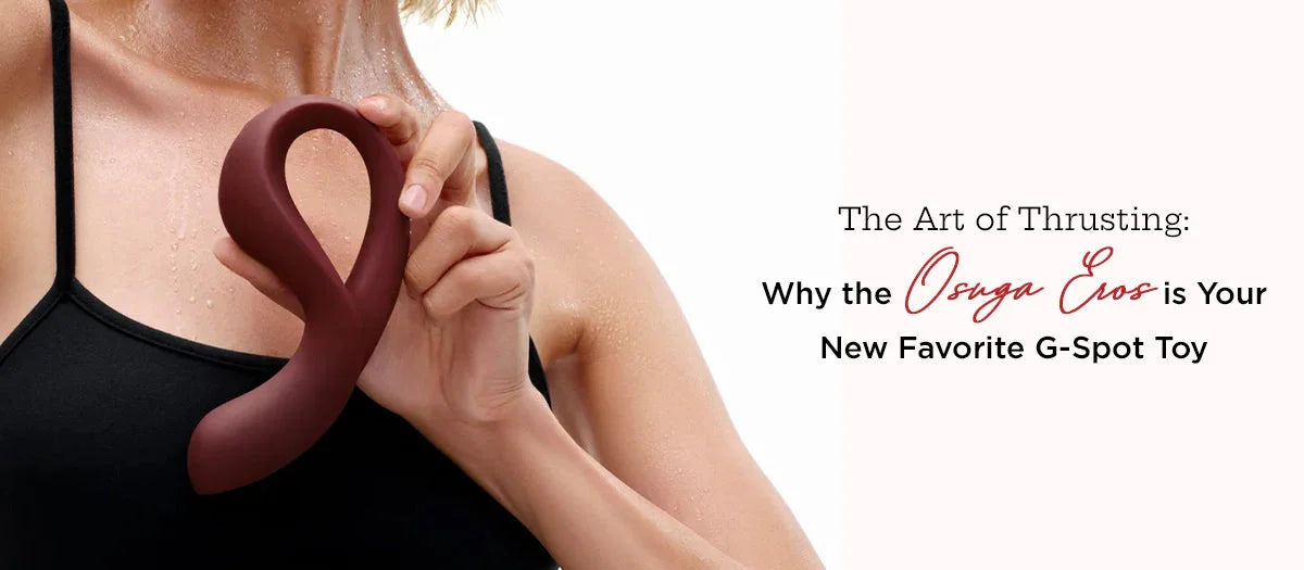 The Art of Thrusting: Why the Osuga Eros is Your New Favorite G-Spot Toy - Frisky Business Adult Sex Toys Shop